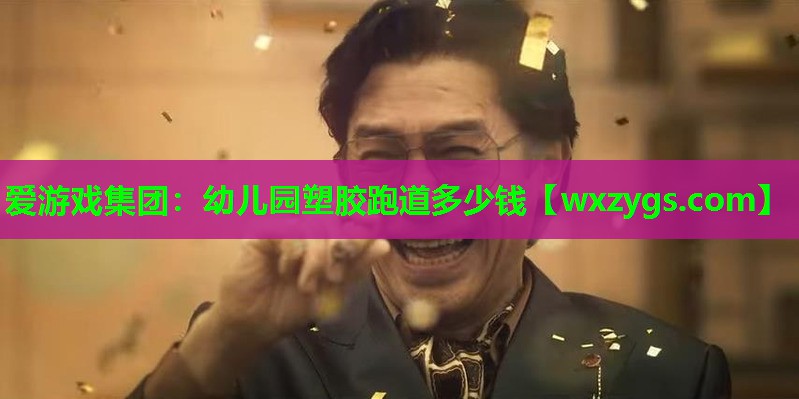 爱游戏集团：幼儿园塑胶跑道多少钱