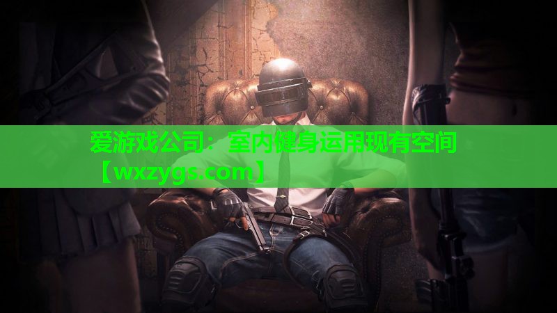 爱游戏公司：室内健身运用现有空间