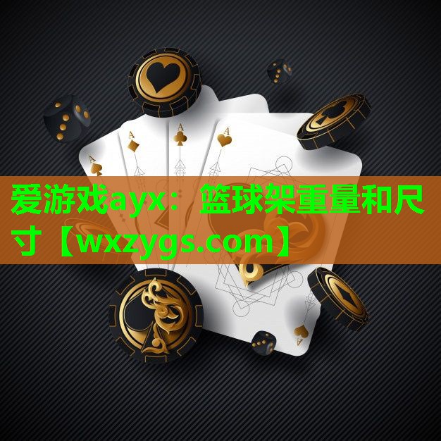 爱游戏ayx：篮球架重量和尺寸