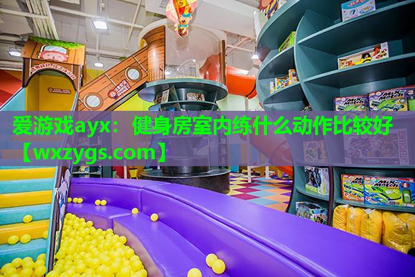 健身房室内练什么动作比较好 健身房室内练什么动作比较好