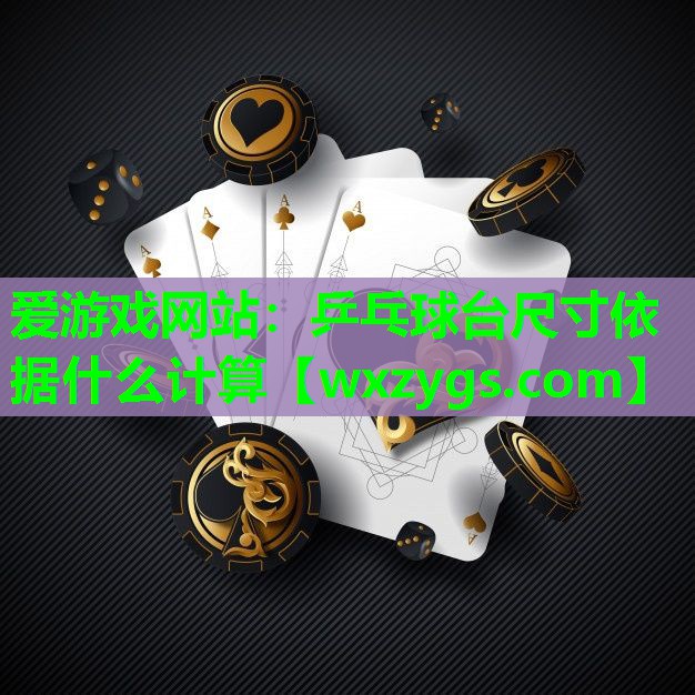 乒乓球台尺寸依据什么计算 乒乓球台尺寸依据什么计算