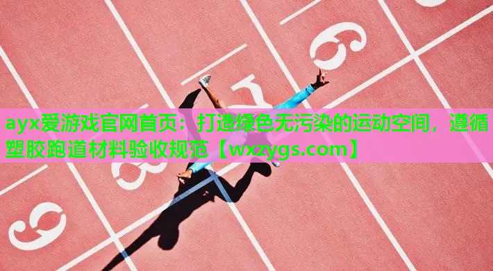 打造绿色无污染的运动空间,遵循塑胶跑道材料验收规范 打造绿色无污染的运动空间,遵循塑胶跑道材料验收规范