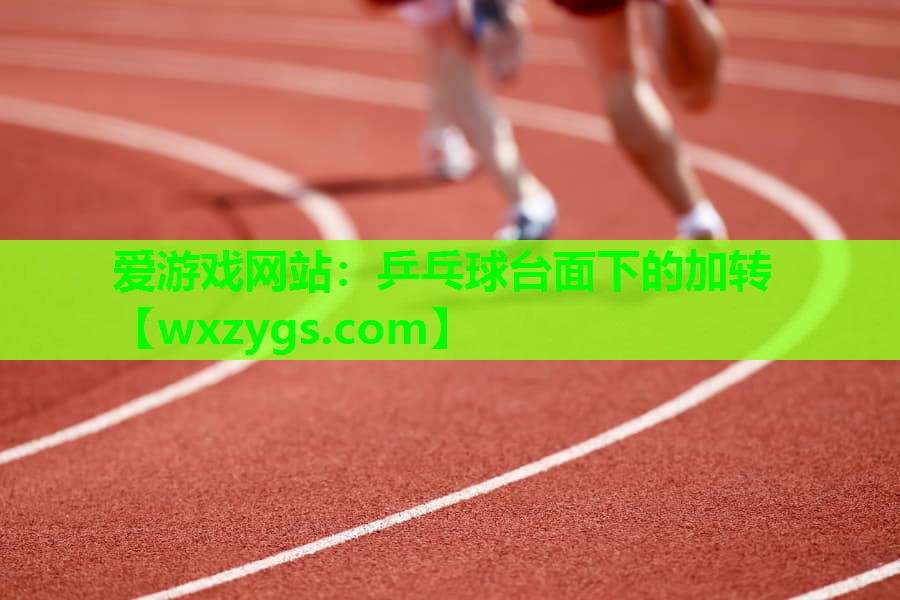 乒乓球台面下的加转 乒乓球台面下的加转
