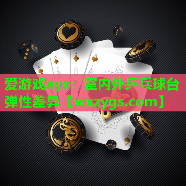 室内外乒乓球台弹性差异 室内外乒乓球台弹性差异