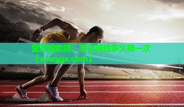 羽毛球线多久换一次 羽毛球线多久换一次