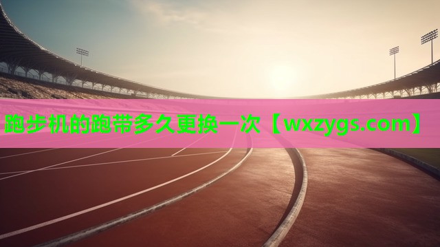 跑步机的跑带多久更换一次 跑步机的跑带多久更换一次