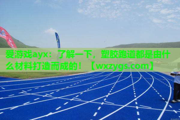 了解一下,塑胶跑道都是由什么材料打造而成的! 了解一下,塑胶跑道都是由什么材料打造而成的!