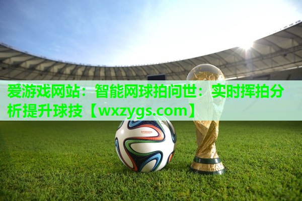 智能网球拍问世:实时挥拍分析提升球技 智能网球拍问世:实时挥拍分析提升球技