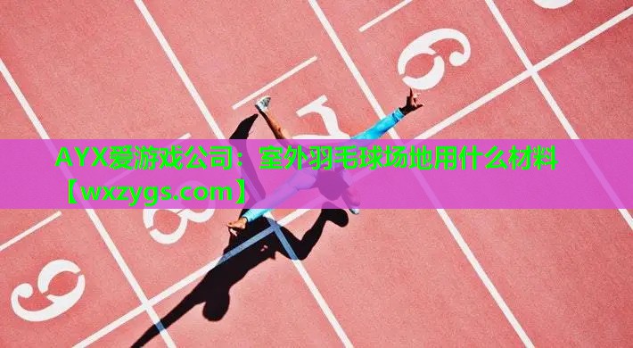 室外羽毛球场地用什么材料 室外羽毛球场地用什么材料