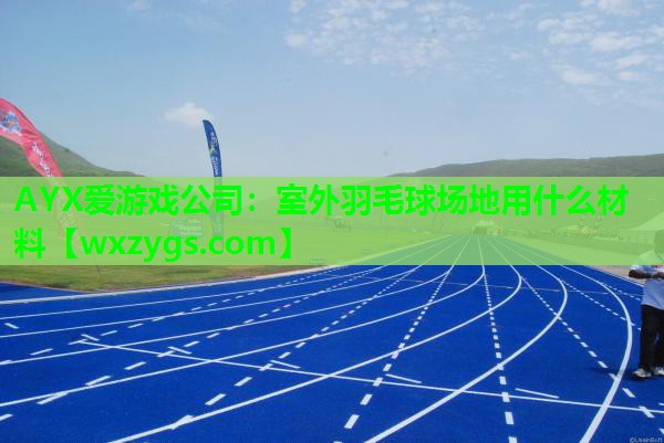 室外羽毛球场地用什么材料 室外羽毛球场地用什么材料